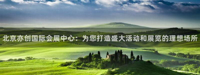 果博手机版下载：北京亦创国际会展中心：为您打造盛大活动和展览的理想场所