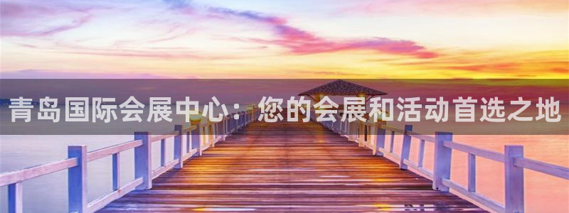 果博公司会员账号开户：青岛国际会展中心：