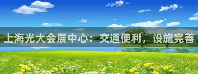 果博平台真实吗安全吗可信吗可靠吗：上海光大会展中心：交通便利，设施完善