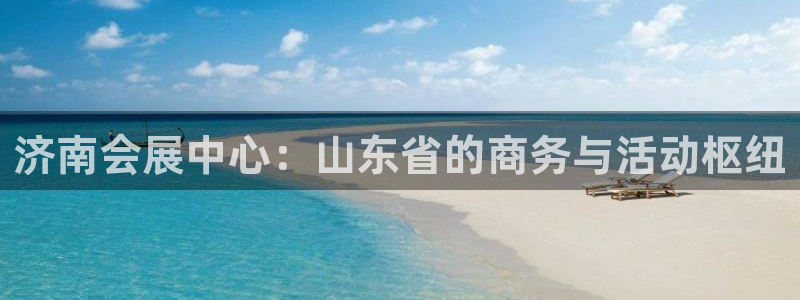 果博有假吗：济南会展中心：山东省的商务与活动枢纽