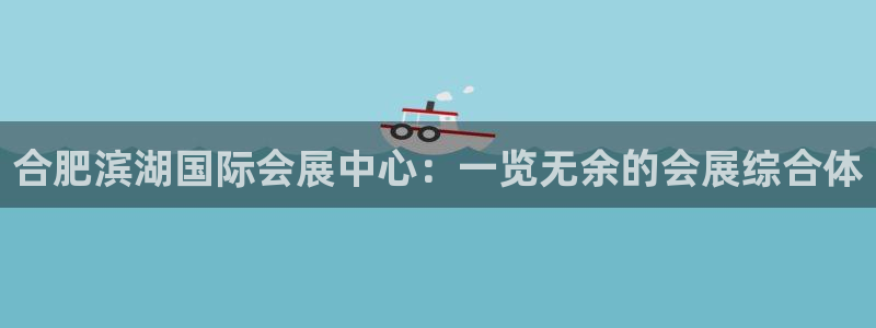 果博有假吗：合肥滨湖国际会展中心：一览无余的会展综合体