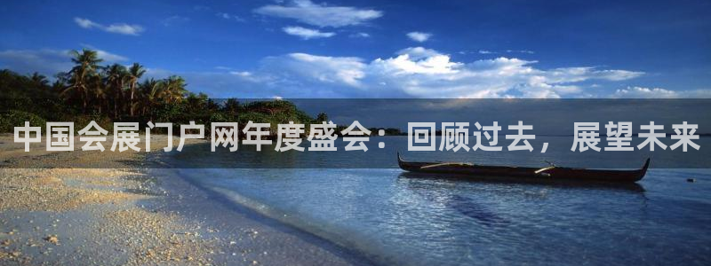 果博平台真实吗安全吗：中国会展门户网年度盛会：回顾过去，展望未来