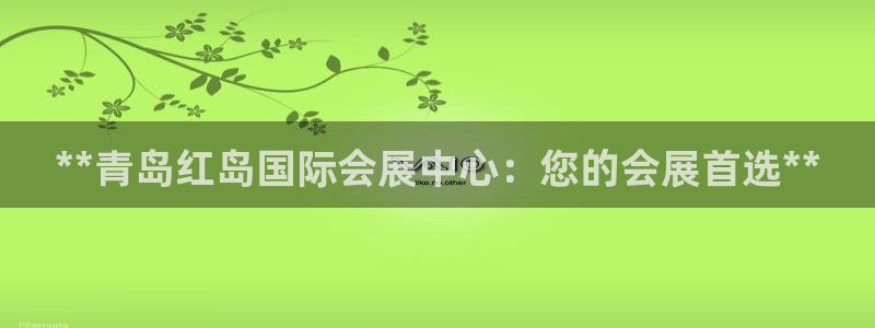 果博app官网下载：**青岛红岛国际会展中心：您的会展首选**
