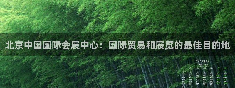 果博注册客服电话是多少啊：北京中国国际会展中心：国际贸易和展览的最佳目的地