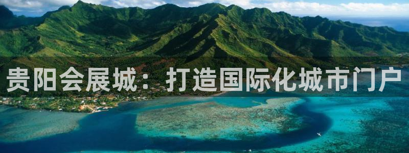果博公司会员注册：贵阳会展城：打造国际化城市门户