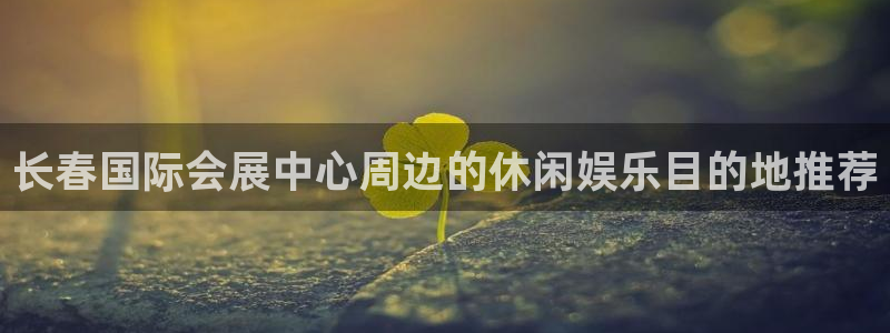 果博官方网：长春国际会展中心周边的休闲娱