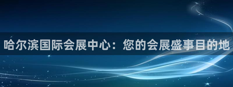 果博官方热线：哈尔滨国际会展中心：您的会展盛事目的地