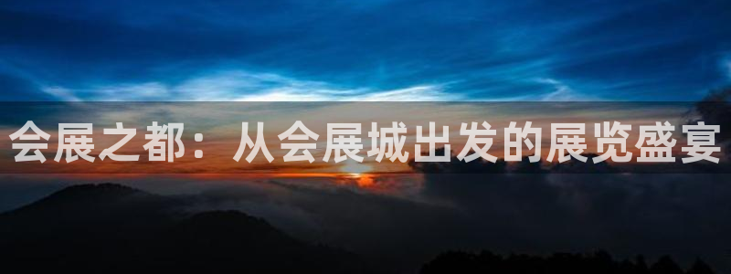 果博注册客服电话是多少：会展之都：从会展