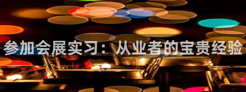 果博平台客服：参加会展实习：从业者的宝贵经验