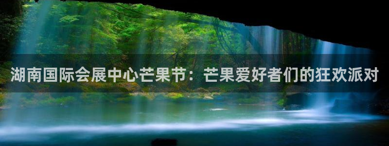 果博公司联系电话：湖南国际会展中心芒果节：芒果爱好