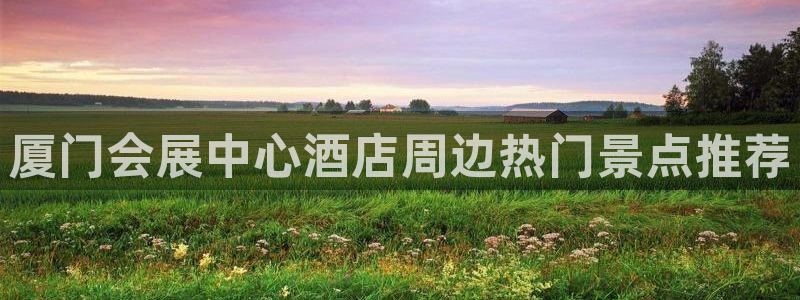 果博环保公司：厦门会展中心酒店周边热门景