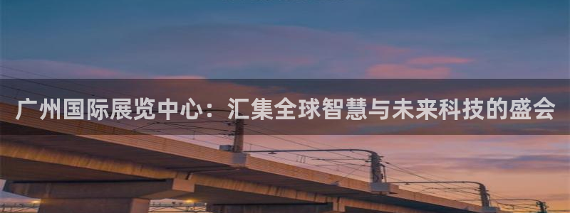 果博客服电话：广州国际展览中心：汇集全球